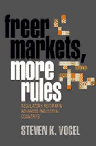 Kniha Freer Markets, More Rules Steven K Vogel