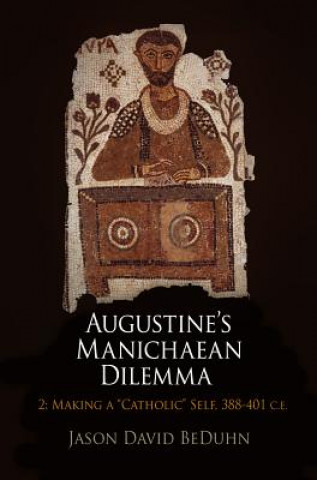 Книга Augustine's Manichaean Dilemma, Volume 2 Jason David BeDuhn