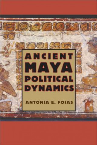 Carte Ancient Maya Political Dynamics Antonia E Foias