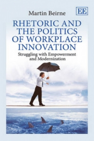 Könyv Rhetoric and the Politics of Workplace Innovation Martin Beirne