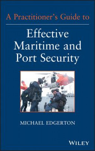 Knjiga Practitioner's Guide to Effective Maritime and Port Security Michael Edgerton