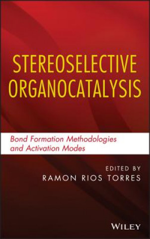 Книга Stereoselective Organocatalysis - Bond Formation Methodologies and Activation Modes Ramon Rios Torres