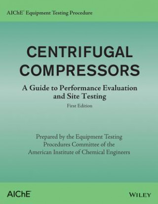 Kniha AIChE Equipment Testing Procedure - Centrifugal Compressors - A Guide to Performance Evaluation and Site Testing American Institute of Chemical Engineers (AIChE)