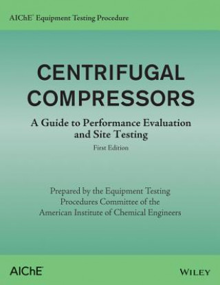 Książka AIChE Equipment Testing Procedure - Centrifugal Compressors - A Guide to Performance Evaluation and Site Testing American Institute of Chemical Engineers (AIChE)