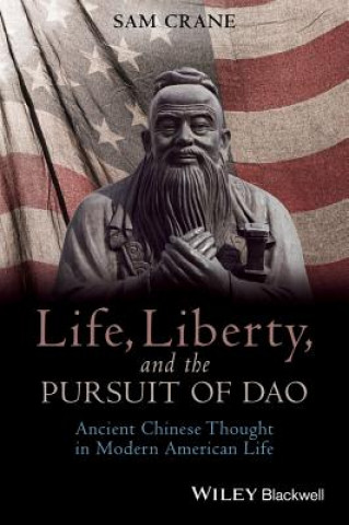 Buch Life, Liberty, and the Pursuit of Dao - Ancient Chinese Thought in Modern American Life Sam Crane