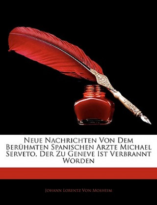 Book Neue Nachrichten von dem berühmten Spanischen Arzte Michael Serveto, der zu Geneve ist verbrannt worden Johann Lorentz Von Mosheim