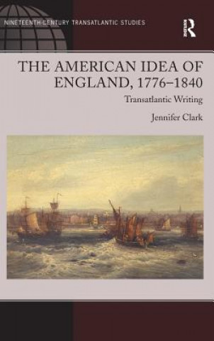 Книга American Idea of England, 1776-1840 Jennifer Clark