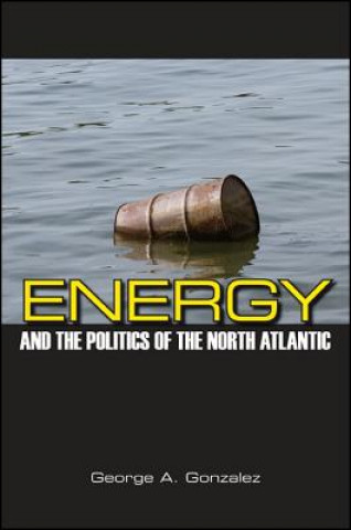 Kniha Energy and the Politics of the North Atlantic George A Gonzalez