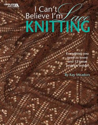 Kniha I Can't Believe I'm Lace Knitting Kay Meadors