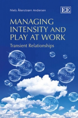 Kniha Managing Intensity and Play at Work Niels Akerstrom Andersen