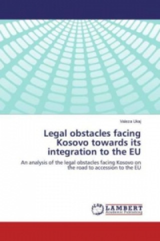 Książka Legal obstacles facing Kosovo towards its integration to the EU Valeza Ukaj