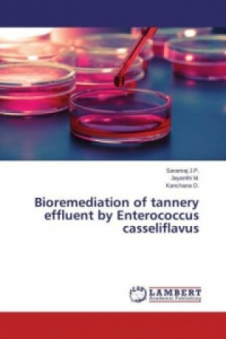 Könyv Bioremediation of tannery effluent by Enterococcus casseliflavus Saranraj J.P.