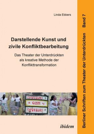 Knjiga Darstellende Kunst und zivile Konfliktbearbeitung. Das Theater der Unterdr ckten als kreative Methode der Konflikttransformation Linda Ebbers