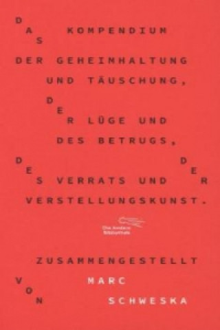 Kniha Das Kompendium der Geheimhaltung und Täuschung, der Lüge und des Betrugs, des Verrats und der Verstellungskunst Marc Schweska