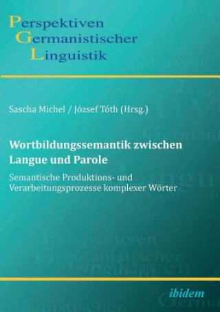 Kniha Wortbildungssemantik zwischen Langue und Parole. Semantische Produktions- und Verarbeitungsprozesse komplexer W rter Sascha Michel