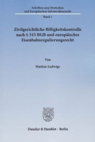 Book Zivilgerichtliche Billigkeitskontrolle nach 315 BGB und europäisches Eisenbahnregulierungsrecht. Markus Ludwigs