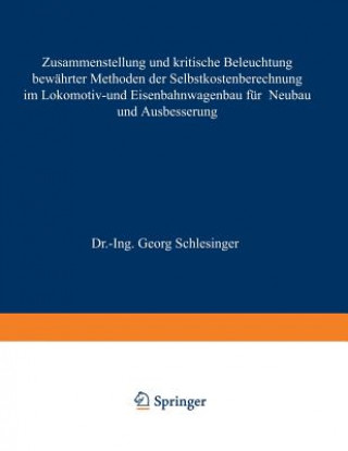 Kniha Zusammenstellung Und Kritische Beleuchtung Bewahrter Methoden Der Selbstkostenberechnung Im Lokomotiv- Und Eisenbahnwagenbau Fur Neubau Und Ausbesseru Georg Schlesinger