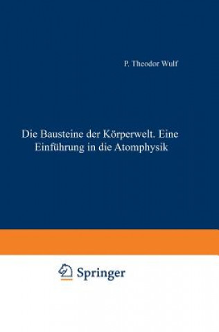 Livre Bausteine Der Koerperwelt Eine Einfuhrung in Die Atomphysik Theodor Wulf