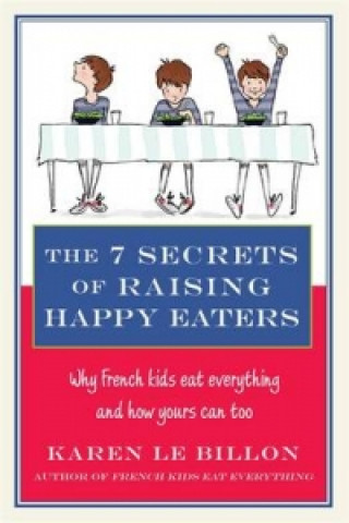 Kniha 7 Secrets of Raising Happy Eaters Karen Le Billon