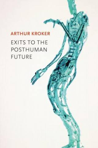 Knjiga Exits to the Posthuman Future Arthur Kroker