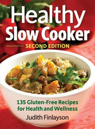 Carte Healthy Slow Cooker: More than 135 Gluten-Free Recipes for Health and Wellness Judith Finlayson