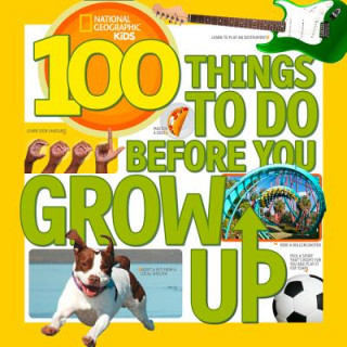 Carte 100 Things to Do Before You Grow Up National Geographic Kids