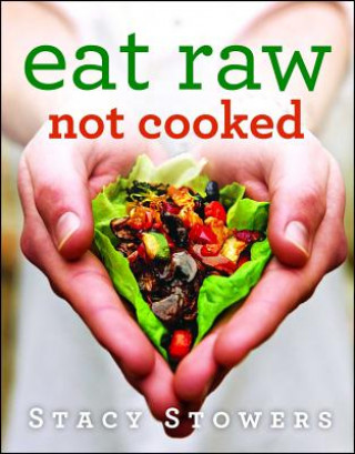 Knjiga Eat Raw, Not Cooked Stacy Stowers