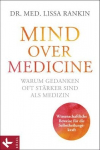 Carte Mind over Medicine - Warum Gedanken oft stärker sind als Medizin Lissa Rankin