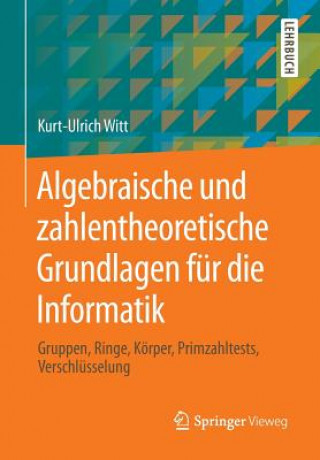 Książka Algebraische Und Zahlentheoretische Grundlagen Fur Die Informatik Kurt-Ulrich Witt