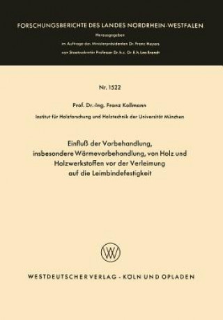 Kniha Einflu  Der Vorbehandlung, Insbesondere W rmevorbehandlung, Von Holz Und Holzwerkstoffen VOR Der Verleimung Auf Die Leimbindefestigkeit Franz Kollmann