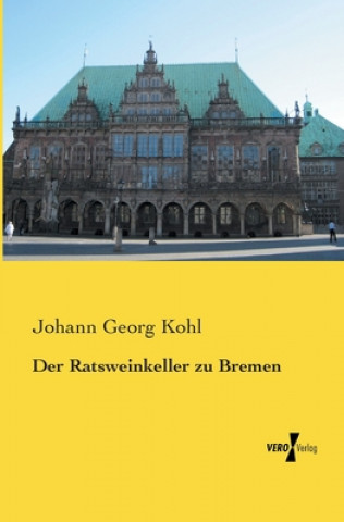 Knjiga Ratsweinkeller zu Bremen Johann Georg Kohl