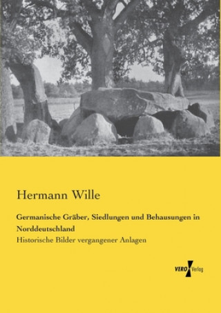 Kniha Germanische Graber, Siedlungen und Behausungen in Norddeutschland Hermann Wille