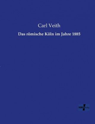 Kniha roemische Koeln im Jahre 1885 Carl Veith