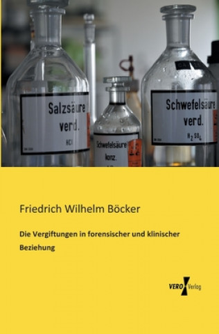 Könyv Vergiftungen in forensischer und klinischer Beziehung Friedrich Wilhelm Böcker
