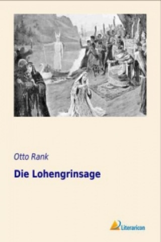 Könyv Die Lohengrinsage Otto Rank