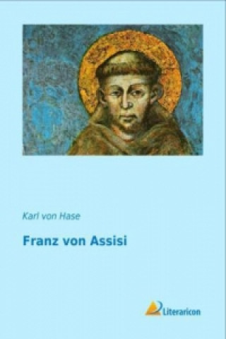 Könyv Franz von Assisi Karl von Hase
