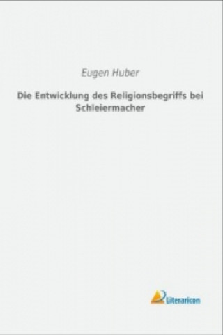 Kniha Die Entwicklung des Religionsbegriffs bei Schleiermacher Eugen Huber