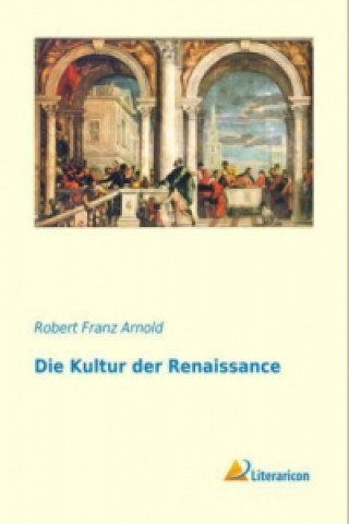 Könyv Die Kultur der Renaissance Robert Franz Arnold