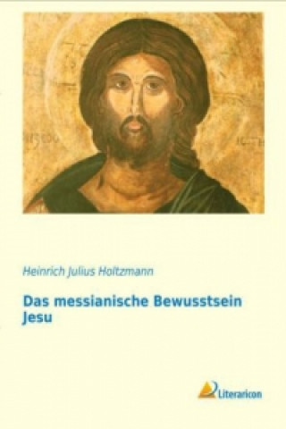 Kniha Das messianische Bewusstsein Jesu Heinrich Julius Holtzmann