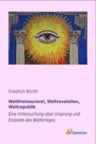 Livre Weltfreimaurerei, Weltrevolution, Weltrepublik Friedrich Wichtl