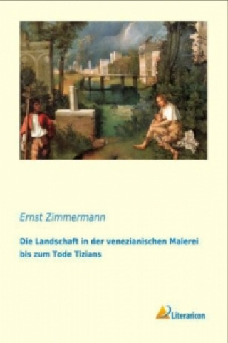 Book Die Landschaft in der venezianischen Malerei bis zum Tode Tizians Ernst Zimmermann