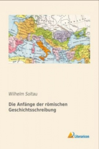 Carte Die Anfänge der römischen Geschichtsschreibung Wilhelm Soltau