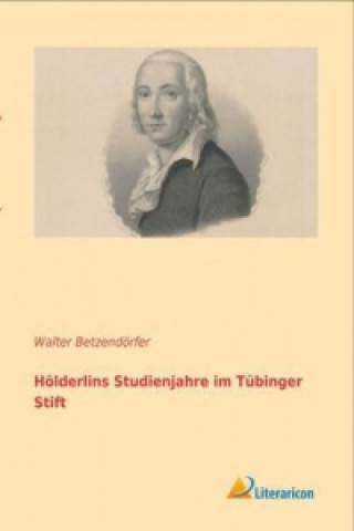 Kniha Hölderlins Studienjahre im Tübinger Stift Walter Betzendörfer