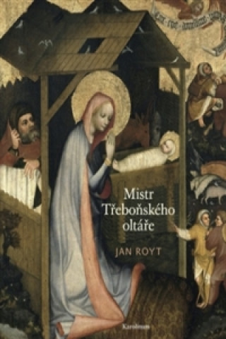 Könyv Mistr Třeboňského oltáře Jan Royt