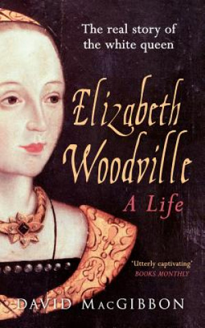 Kniha Elizabeth Woodville - A Life David MacGibbon MacGibbon
