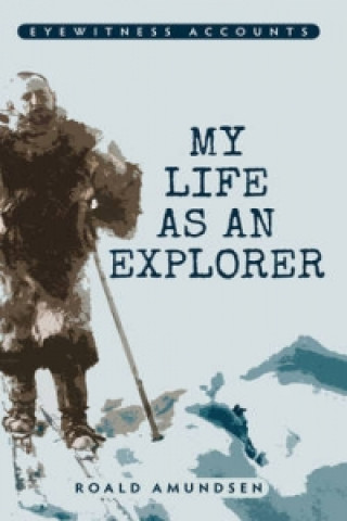 Kniha Eyewitness Accounts My Life as an Explorer Roald Amundsen