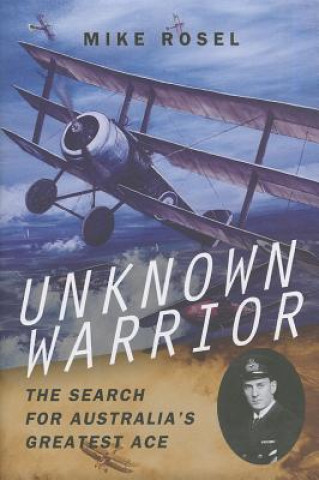 Kniha Unknown Warrior - The Search for Australia's Greatest Ace Mike Rosel