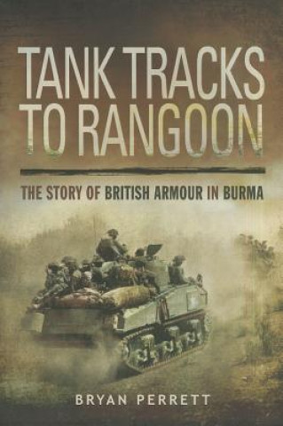 Könyv Tank Tracks to Rangoon: The Story of British Armour in Burma Bryan Perrett