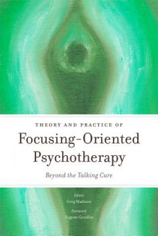 Könyv Theory and Practice of Focusing-Oriented Psychotherapy Edited by Greg Madison