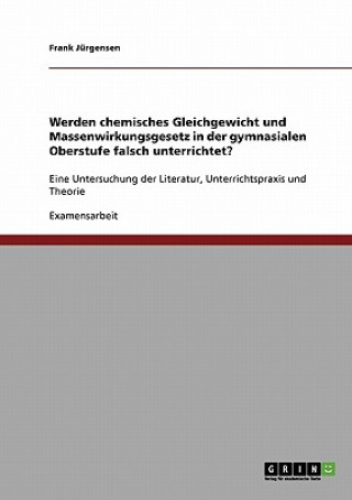 Kniha Werden chemisches Gleichgewicht und Massenwirkungsgesetz in der gymnasialen Oberstufe falsch unterrichtet? Frank Jürgensen